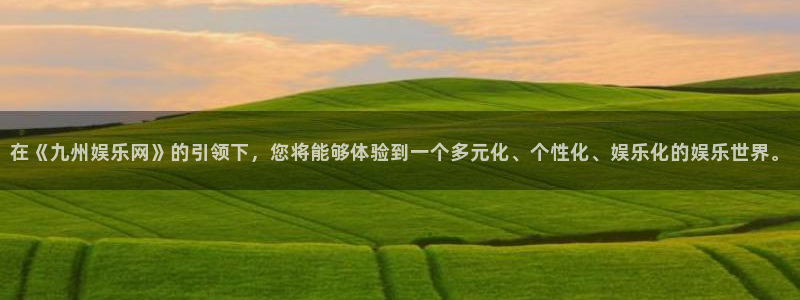 k8凯发网站登录流程：在《九州娱乐网》的引领下，您将能够体验到一个多元化、个性化、娱乐化的娱乐世界。