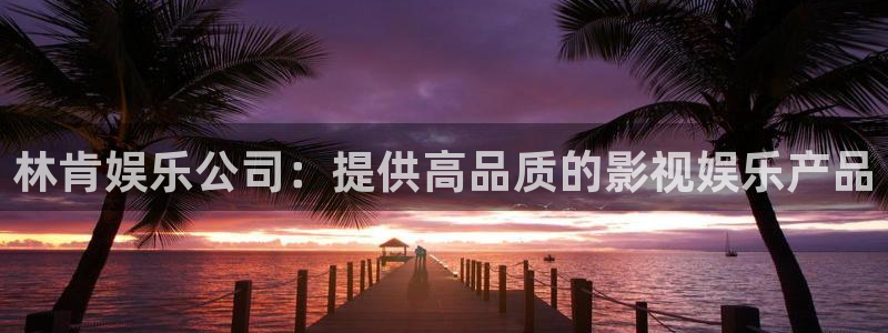 k8凯发vip麻将胡了：林肯娱乐公司：提供高品质的影视娱乐产品