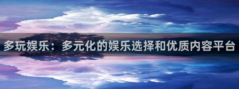 凯发苑第一社区：多玩娱乐：多元化的娱乐选择和优质内容平台