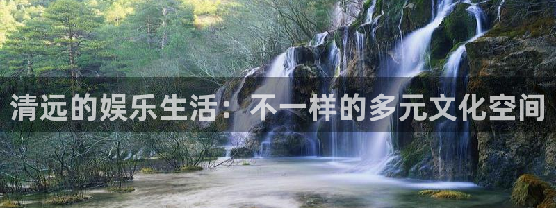 k8凯发网页版登：清远的娱乐生活：不一样的多元文化空间