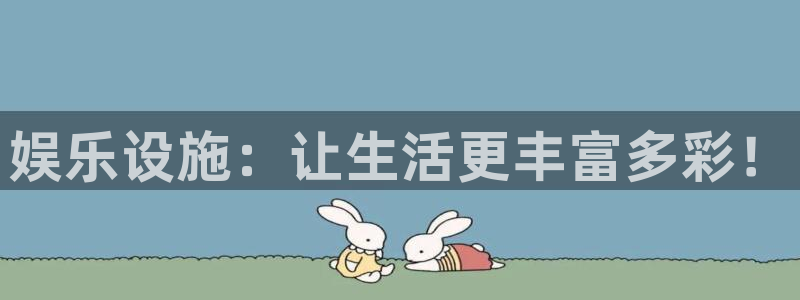 k8凯发下载入口：娱乐设施：让生活更丰富多彩！
